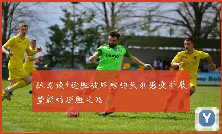 狄龙谈4连胜被终结的失利感受并展望新的连胜之路